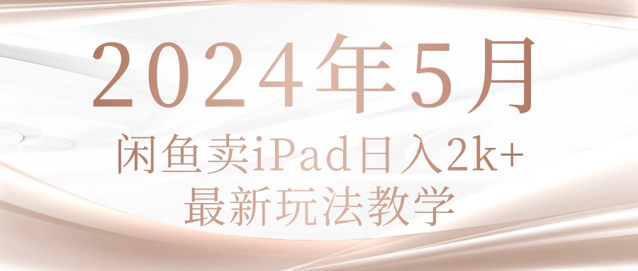 （10459期）2024年5月闲鱼卖ipad日入2k，最新玩法教学-艾科轻创网