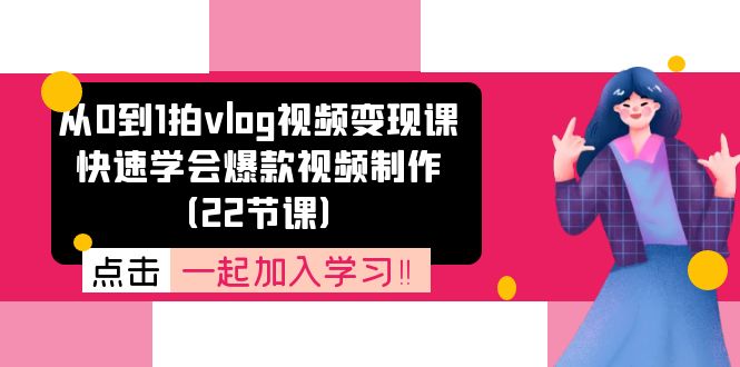 （11519期）从0到1拍vlog视频变现课：快速学会爆款视频制作（22节课）-艾科轻创网