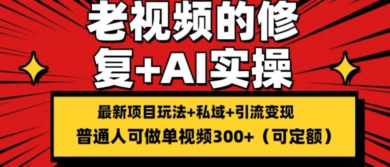 修复老视频的玩法，搬砖+引流的变现(可持久)，单条收益300+【揭秘】-艾科轻创网