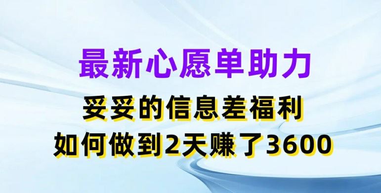 最新心愿单助力，妥妥的信息差福利，两天赚了3.6K【揭秘】-艾科轻创网
