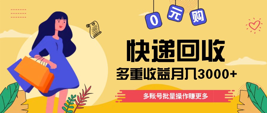 快递回收多重收益玩法，多账号批量操作，新手小白也能搬砖月入3000+！-艾科轻创网