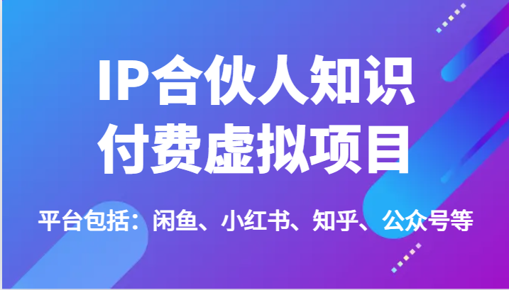 IP合伙人知识付费虚拟项目，包括：闲鱼、小红书、知乎、公众号等（51节）-艾科轻创网