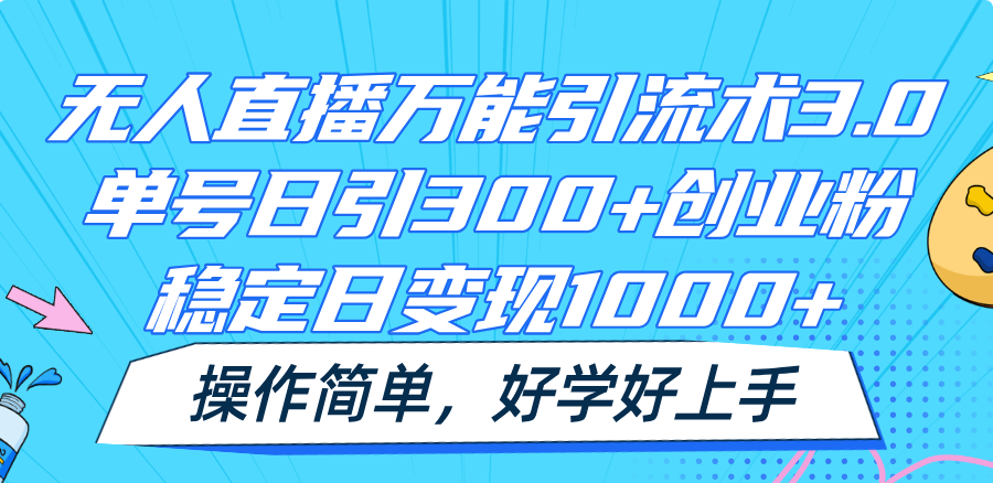 无人直播万能引流术3.0，单号日引300+创业粉，稳定日变现1000+，操作简单-艾科轻创网