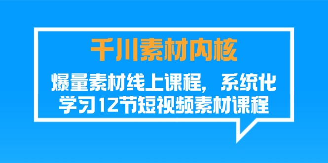 （11554期）千川素材-内核，爆量素材线上课程，系统化学习12节短视频素材课程-艾科轻创网