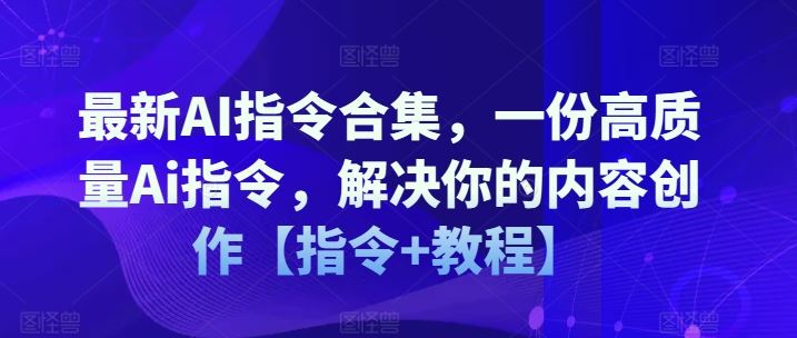 最新AI指令合集，一份高质量Ai指令，解决你的内容创作【指令+教程】-艾科轻创网
