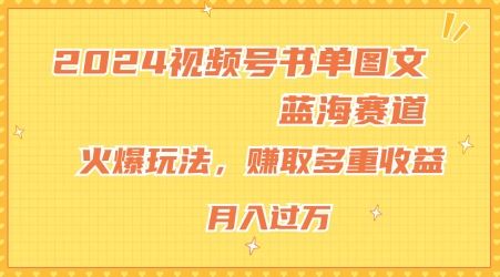2024视频号书单图文蓝海赛道，火爆玩法，赚取多重收益，小白轻松上手，月入上万【揭秘】-艾科轻创网