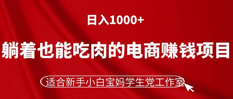（11571期）躺着也能吃肉的电商赚钱项目，日入1000+，适合新手小白宝妈学生党工作室-艾科轻创网