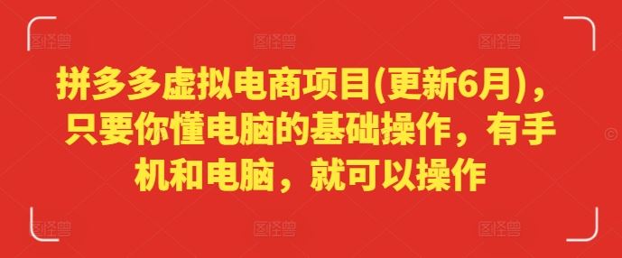 拼多多虚拟电商项目(更新6月)，只要你懂电脑的基础操作，有手机和电脑，就可以操作-艾科轻创网