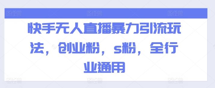 快手无人直播暴力引流玩法，创业粉，s粉，全行业通用-艾科轻创网
