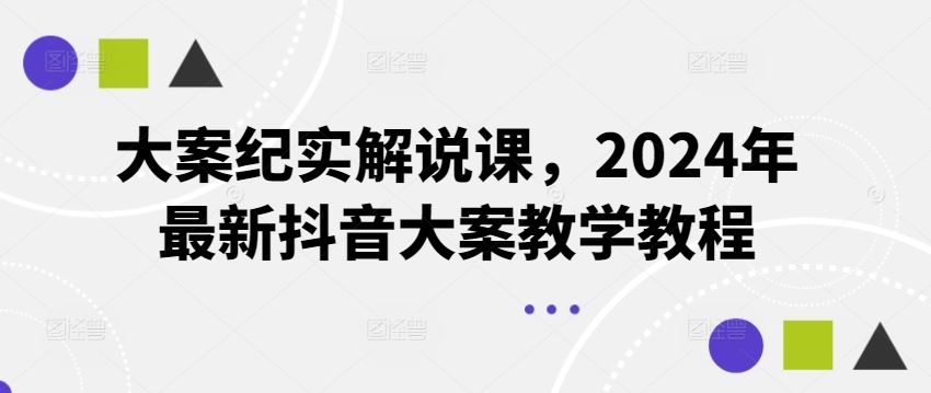 大案纪实解说课，2024年最新抖音大案教学教程-艾科轻创网