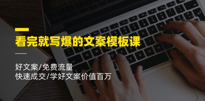 看完就写爆的文案模板课，好文案/免费流量/快速成交/学好文案价值百万-艾科轻创网