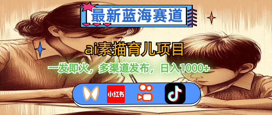 （11618期）最新蓝海赛道，ai素描育儿项目，一发即火，多渠道发布，日入1000+-艾科轻创网