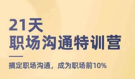 21天职场沟通特训营，搞定职场沟通，成为职场前10%-艾科轻创网
