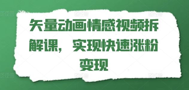 矢量动画情感视频拆解课，实现快速涨粉变现-艾科轻创网