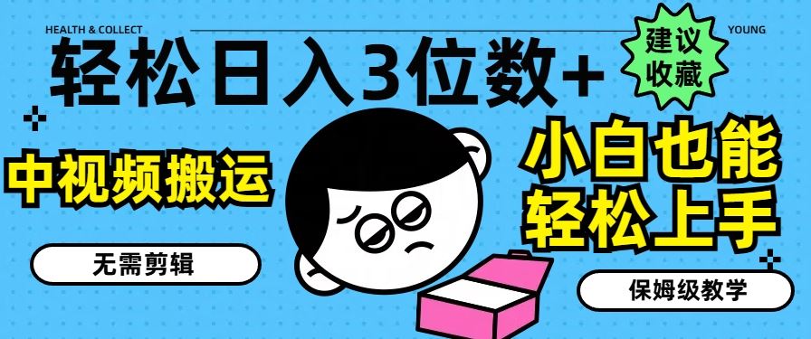 轻松日入3位数+，中视频搬运，无需剪辑，小白也能轻松上手，保姆级教学【揭秘】-艾科轻创网