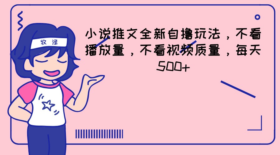 小说推文全新自撸玩法，不看播放量，不看视频质量，每天500+-艾科轻创网