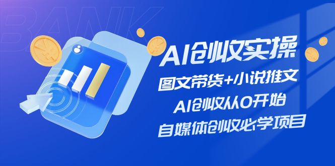 （11638期）AI创收实操—图文带货+小说推文，AI创收从0开始，自媒体创收必学项目-艾科轻创网
