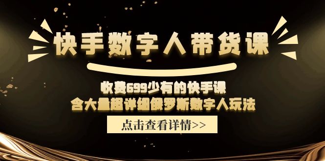 （11640期）快手数字人带货课，收费699少有的快手课，含大量超详细俄罗斯数字人玩法-艾科轻创网