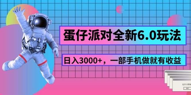 （11660期）蛋仔派对全新6.0玩法，，日入3000+，一部手机做就有收益-艾科轻创网