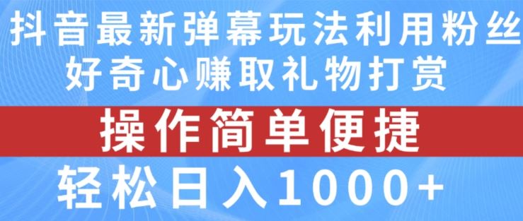 抖音弹幕最新玩法，利用粉丝好奇心赚取礼物打赏，轻松日入1000+-艾科轻创网