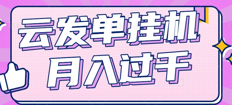 云发单挂机赚钱项目，零成本零门槛，新手躺平也能月入过千！-艾科轻创网