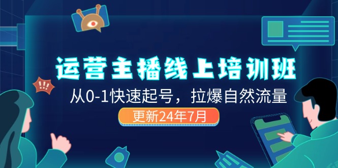 （11672期）2024运营 主播线上培训班，从0-1快速起号，拉爆自然流量 (更新24年7月)-艾科轻创网