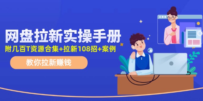 （11679期）网盘拉新实操手册：教你拉新赚钱（附几百T资源合集+拉新108招+案例）-艾科轻创网
