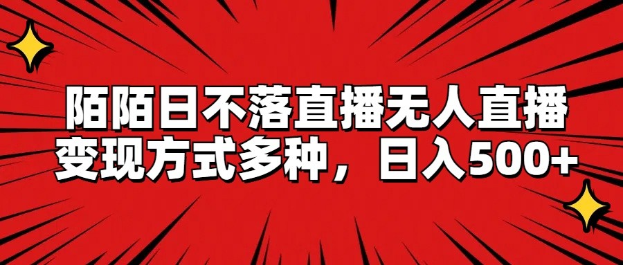 陌陌日不落直播无人直播，变现方式多种，日入500+-艾科轻创网