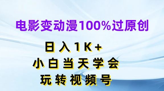 电影变动漫100%过原创，日入1K+，小白当天学会，玩转视频号【揭秘】-艾科轻创网