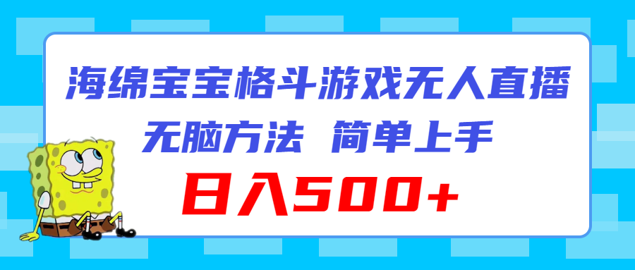 （11739期）海绵宝宝格斗对战无人直播，无脑玩法，简单上手，日入500+-艾科轻创网