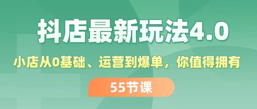 （11748期）抖店最新玩法4.0，小店从0基础、运营到爆单，你值得拥有（55节）-艾科轻创网