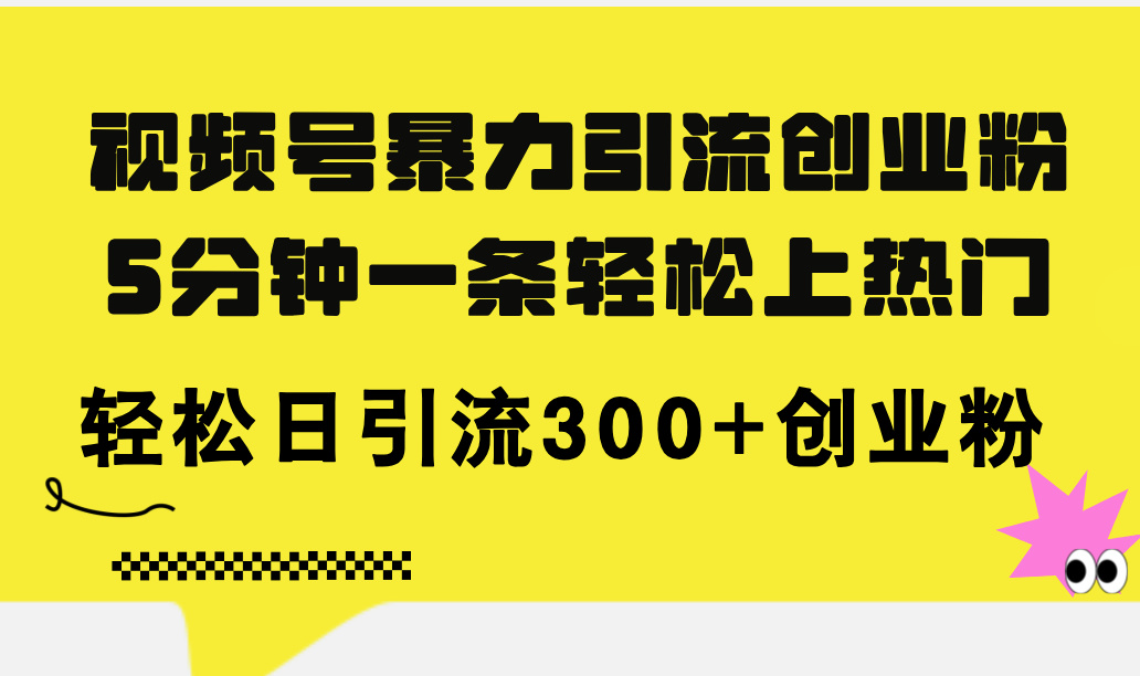 （11754期）视频号暴力引流创业粉，5分钟一条轻松上热门，轻松日引流300+创业粉-艾科轻创网