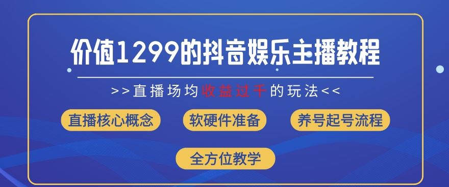 价值1299的抖音娱乐主播场均直播收入过千打法教学(8月最新)【揭秘】-艾科轻创网