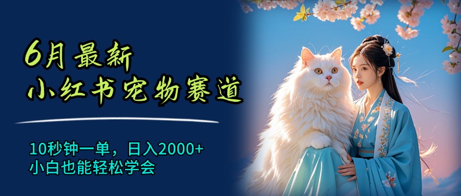 （11771期）6月最新小红书宠物赛道，10秒钟一单，日入2000+，小白也能轻松学会-艾科轻创网