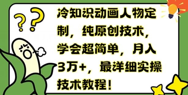 冷知识动画人物定制，纯原创技术，学会超简单，月入3万+，最详细实操技术教程【揭秘】-艾科轻创网