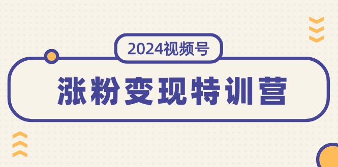 （11779期）2024视频号-涨粉变现特训营：一站式打造稳定视频号涨粉变现模式（10节）-艾科轻创网