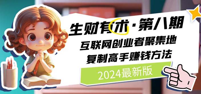 （11793期）2024生财有术·第八期 互联网创业者聚集地，复制高手赚钱方法 (7月更新)-艾科轻创网