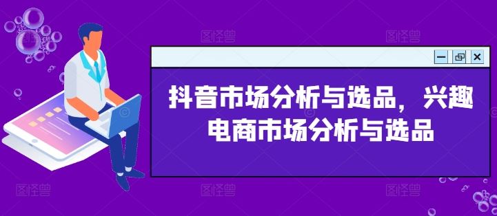 抖音市场分析与选品，兴趣电商市场分析与选品-艾科轻创网