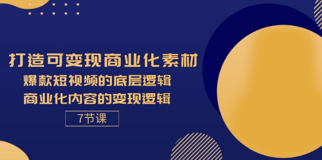 （11829期）打造可变现商业化素材，爆款短视频的底层逻辑，商业化内容的变现逻辑-7节-艾科轻创网