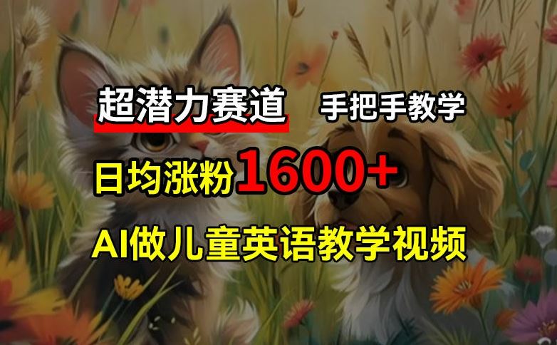 超潜力赛道，免费AI做儿童英语教学视频，3个月涨粉10w+，手把手教学，在家轻松获取被动收入-艾科轻创网