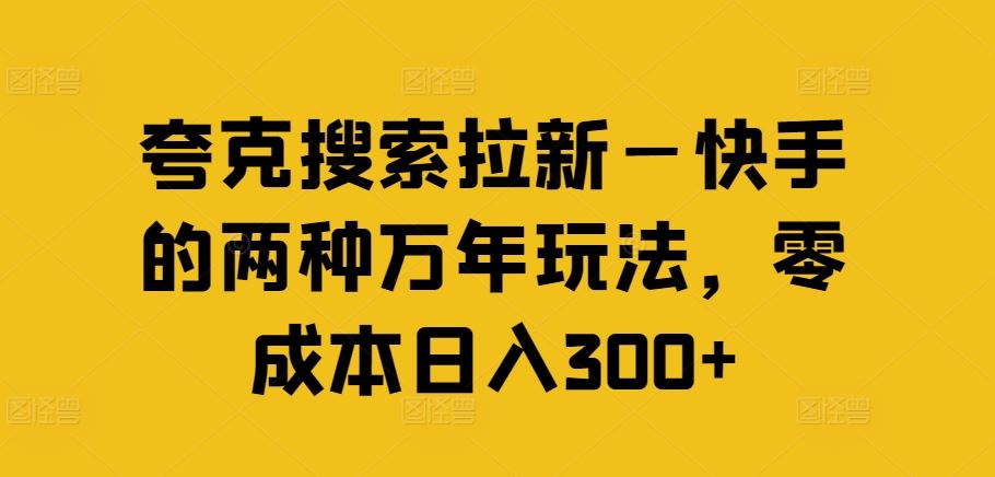 夸克搜索拉新—快手的两种万年玩法，零成本日入300+-艾科轻创网