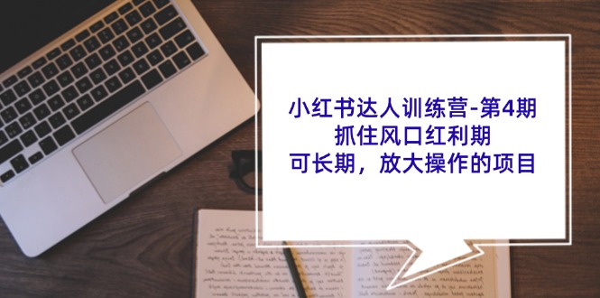 （11837期）小红书达人训练营-第4期：抓住风口红利期，可长期，放大操作的项目-艾科轻创网