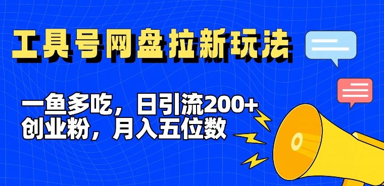一鱼多吃，日引流200+创业粉，全平台工具号，网盘拉新新玩法月入5位数【揭秘】-艾科轻创网