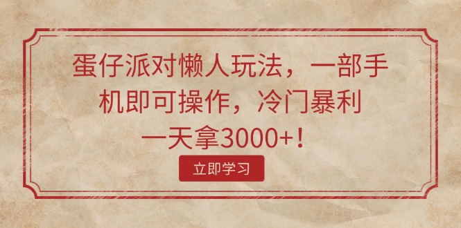 （11867期）蛋仔派对懒人玩法，一部手机即可操作，冷门暴利，一天拿3000+！-艾科轻创网
