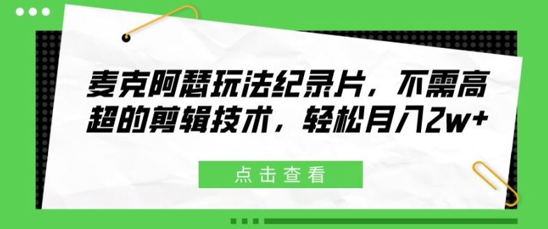 麦克阿瑟玩法纪录片，不需高超的剪辑技术，轻松月入2w+【揭秘】-艾科轻创网