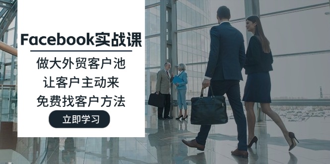 （11913期）Facebook实战课：做大外贸客户池，让客户主动来，免费找客户方法-艾科轻创网