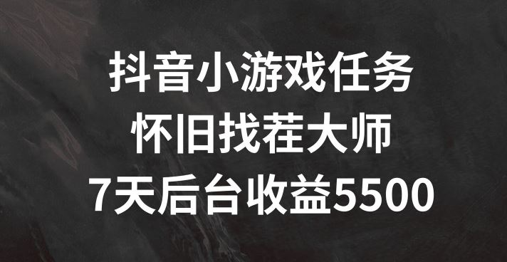 抖音小游戏任务，怀旧找茬，7天收入5500+【揭秘】-艾科轻创网