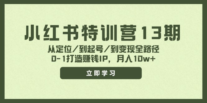 小红书特训营13期，从定位/到起号/到变现全路径，0-1打造赚钱IP，月入10w+-艾科轻创网