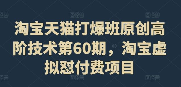 淘宝天猫打爆班原创高阶技术第60期，淘宝虚拟怼付费项目-艾科轻创网