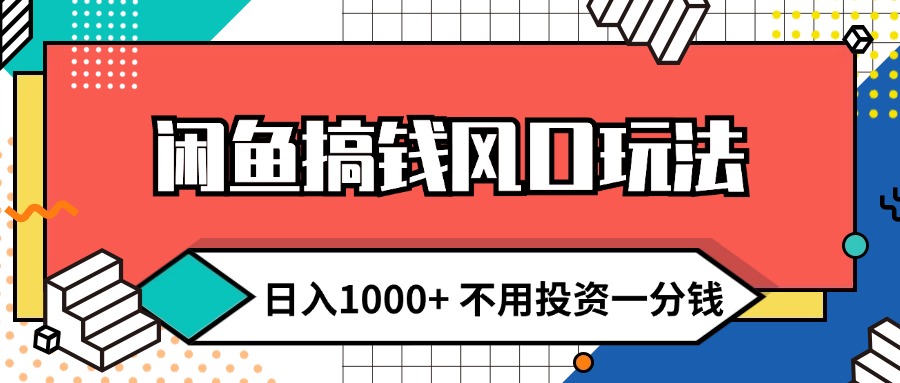 （12006期）闲鱼搞钱风口玩法 日入1000+ 不用投资一分钱 新手小白轻松上手-艾科轻创网